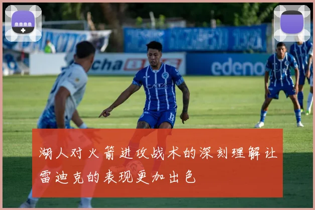 湖人对火箭进攻战术的深刻理解让雷迪克的表现更加出色